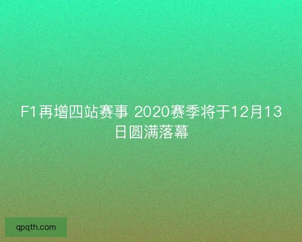 F1再增四站赛事 2020赛季将于12月13日圆满落幕